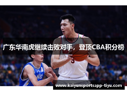 广东华南虎继续击败对手，登顶CBA积分榜