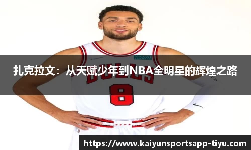 扎克拉文：从天赋少年到NBA全明星的辉煌之路